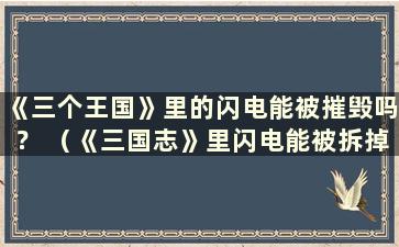 《三个王国》里的闪电能被摧毁吗？ （《三国志》里闪电能被拆掉吗？）